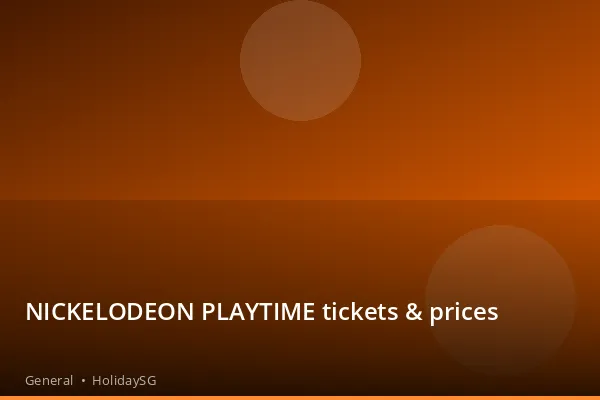 NICKELODEON PLAYTIME tickets &amp; prices - General | HolidaySG