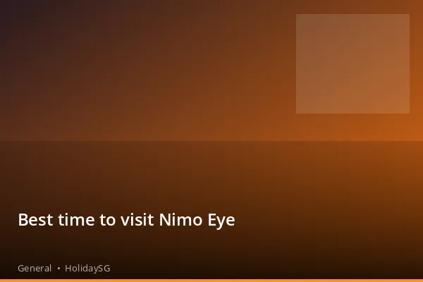 Best time to visit Nimo Eye - General | HolidaySG
