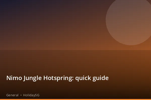 Nimo Jungle Hotspring: quick guide - General | HolidaySG
