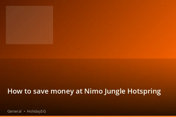 How to save money at Nimo Jungle Hotspring - General | HolidaySG