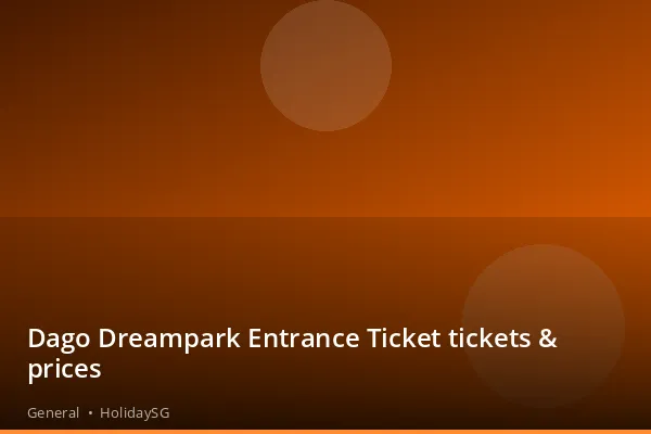 Dago Dreampark Entrance Ticket tickets &amp; prices - General | HolidaySG
