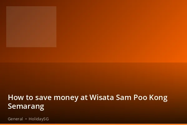 How to save money at Wisata Sam Poo Kong Semarang - General | HolidaySG
