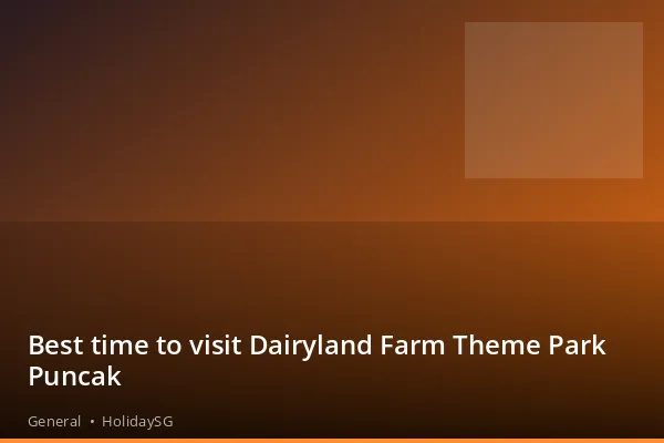 Best time to visit Dairyland Farm Theme Park Puncak - General | HolidaySG