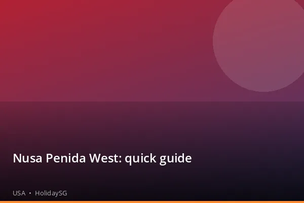 Nusa Penida West: quick guide - USA | HolidaySG