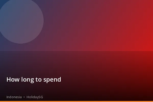 How long to spend - Indonesia | HolidaySG