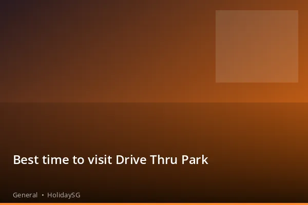 Best time to visit Drive Thru Park - General | HolidaySG
