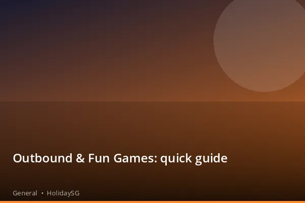 Outbound &amp; Fun Games: quick guide - General | HolidaySG