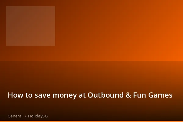 How to save money at Outbound &amp; Fun Games - General | HolidaySG