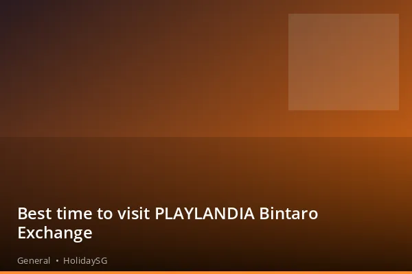Best time to visit PLAYLANDIA Bintaro Exchange - General | HolidaySG