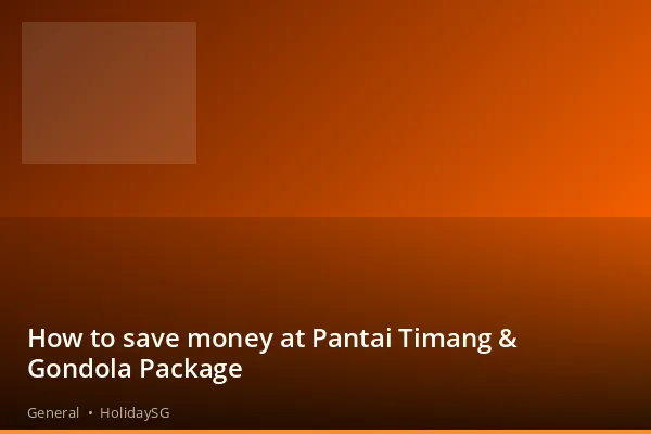 How to save money at Pantai Timang &amp; Gondola Package - General | HolidaySG