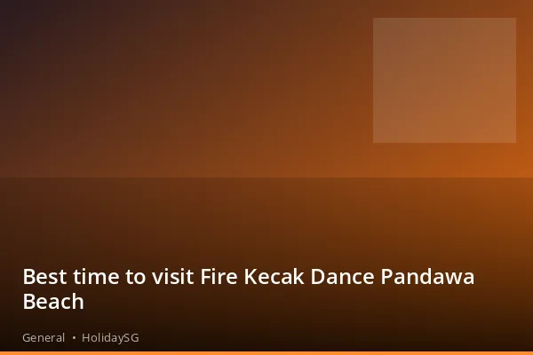 Best time to visit Fire Kecak Dance Pandawa Beach - General | HolidaySG