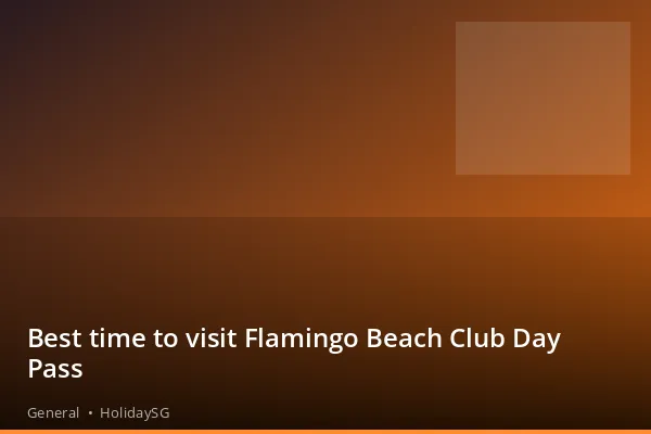 Best time to visit Flamingo Beach Club Day Pass - General | HolidaySG