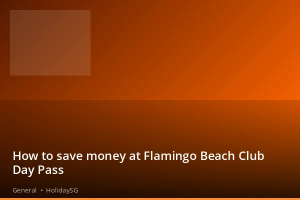 How to save money at Flamingo Beach Club Day Pass - General | HolidaySG