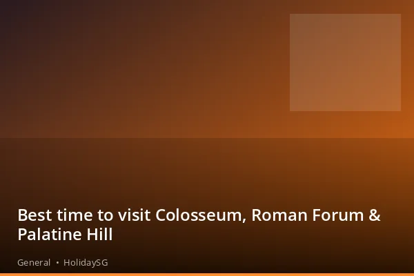 Best time to visit Colosseum, Roman Forum &amp; Palatine Hill - General | HolidaySG