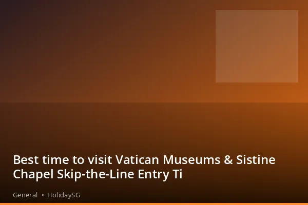 Best time to visit Vatican Museums &amp; Sistine Chapel Skip-the-Line Entry Ti - General | HolidaySG