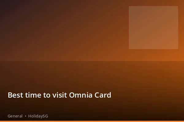 Best time to visit Omnia Card - General | HolidaySG
