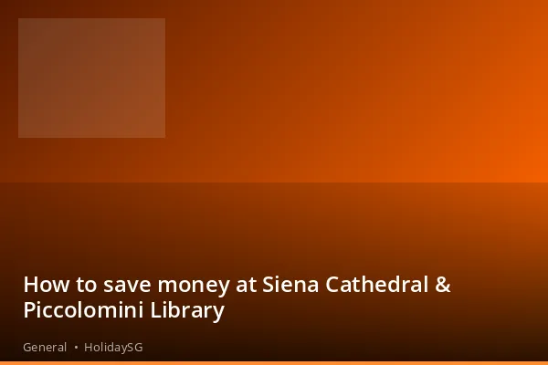 How to save money at Siena Cathedral & Piccolomini Library - General | HolidaySG