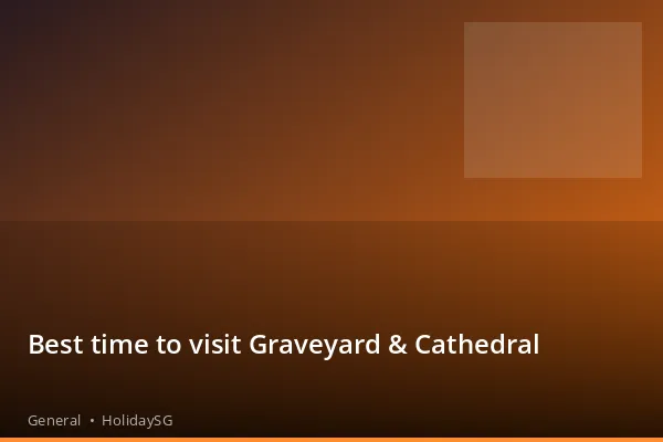 Best time to visit Graveyard &amp; Cathedral - General | HolidaySG