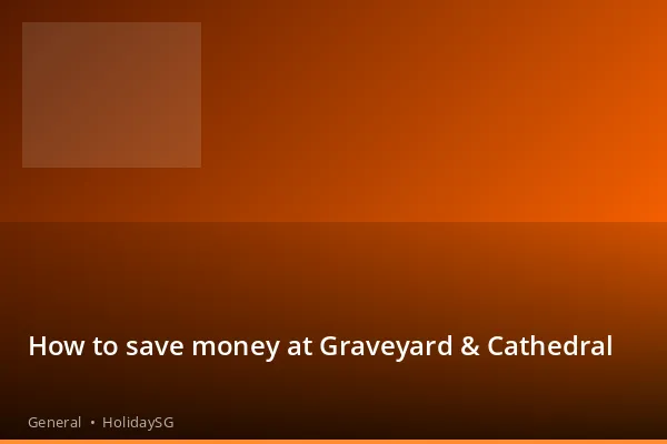 How to save money at Graveyard &amp; Cathedral - General | HolidaySG