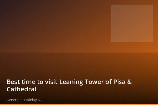 Best time to visit Leaning Tower of Pisa &amp; Cathedral - General | HolidaySG