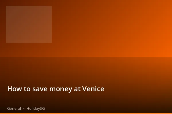 How to save money at Venice - General | HolidaySG