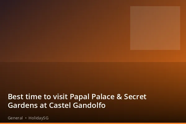 Best time to visit Papal Palace &amp; Secret Gardens at Castel Gandolfo - General | HolidaySG