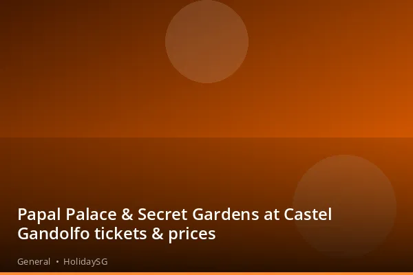 Papal Palace &amp; Secret Gardens at Castel Gandolfo tickets &amp; prices - General | HolidaySG