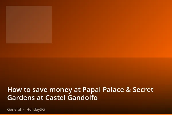 How to save money at Papal Palace &amp; Secret Gardens at Castel Gandolfo - General | HolidaySG