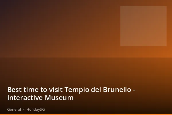 Best time to visit Tempio del Brunello - Interactive Museum - General | HolidaySG
