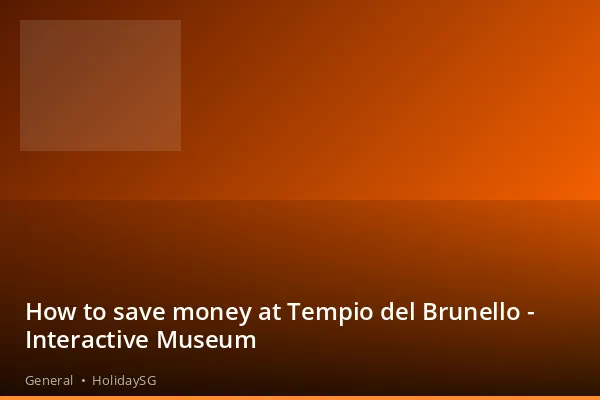 How to save money at Tempio del Brunello - Interactive Museum - General | HolidaySG
