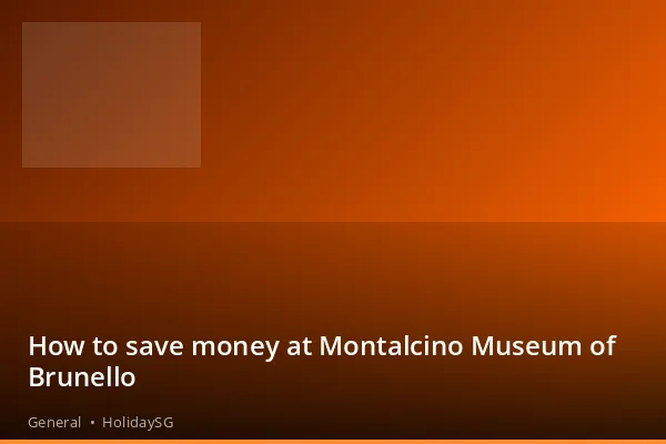 How to save money at Montalcino Museum of Brunello - General | HolidaySG