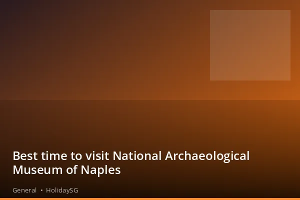 Best time to visit National Archaeological Museum of Naples - General | HolidaySG