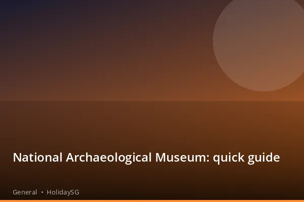 National Archaeological Museum: quick guide - General | HolidaySG