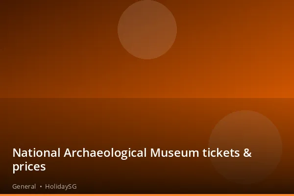 National Archaeological Museum tickets & prices - General | HolidaySG