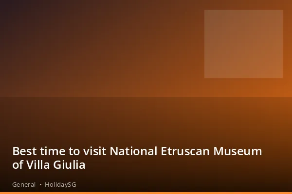 Best time to visit National Etruscan Museum of Villa Giulia - General | HolidaySG