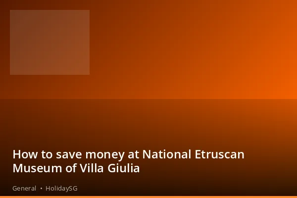 How to save money at National Etruscan Museum of Villa Giulia - General | HolidaySG