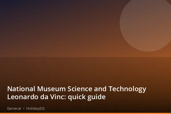 National Museum Science and Technology Leonardo da Vinc: quick guide - General | HolidaySG