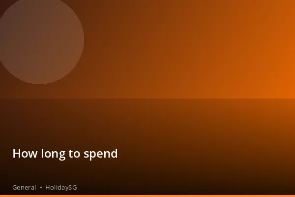 How long to spend - General | HolidaySG