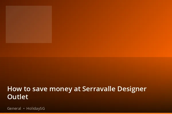 How to save money at Serravalle Designer Outlet - General | HolidaySG