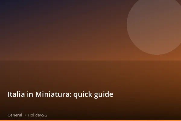Italia in Miniatura: quick guide - General | HolidaySG