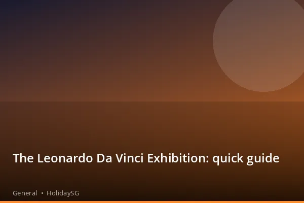 The Leonardo Da Vinci Exhibition: quick guide - General | HolidaySG