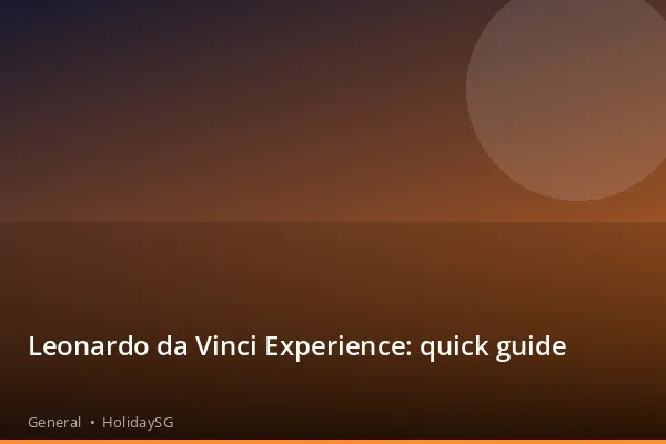 Leonardo da Vinci Experience: quick guide - General | HolidaySG