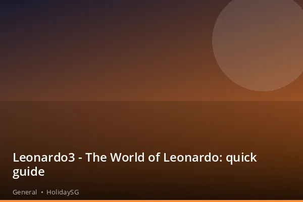 Leonardo3 - The World of Leonardo: quick guide - General | HolidaySG