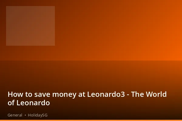 How to save money at Leonardo3 - The World of Leonardo - General | HolidaySG