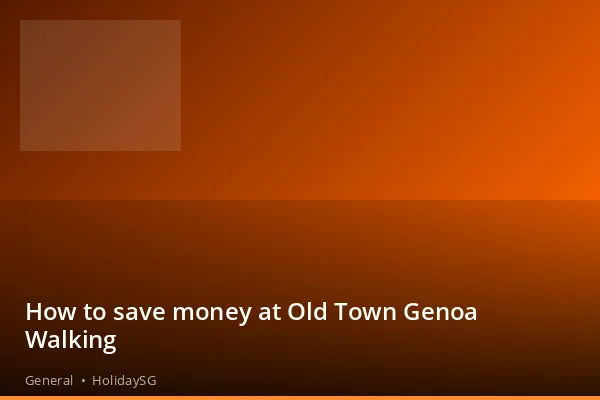 How to save money at Old Town Genoa Walking - General | HolidaySG