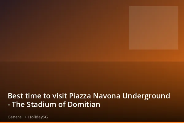 Best time to visit Piazza Navona Underground - The Stadium of Domitian - General | HolidaySG