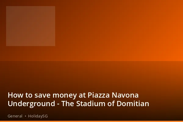 How to save money at Piazza Navona Underground - The Stadium of Domitian - General | HolidaySG