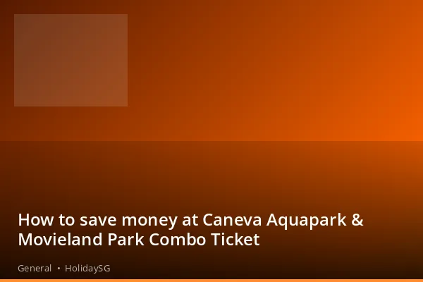 How to save money at Caneva Aquapark &amp; Movieland Park Combo Ticket - General | HolidaySG