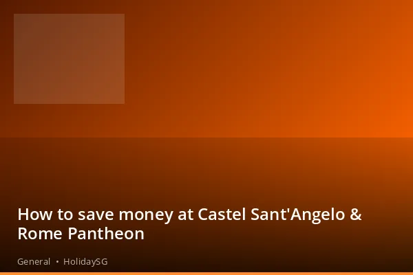 How to save money at Castel Sant'Angelo & Rome Pantheon - General | HolidaySG