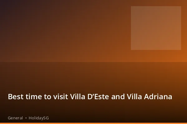 Best time to visit Villa D’Este and Villa Adriana - General | HolidaySG